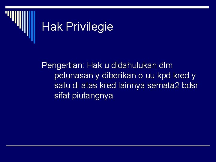 Hak Privilegie Pengertian: Hak u didahulukan dlm pelunasan y diberikan o uu kpd kred