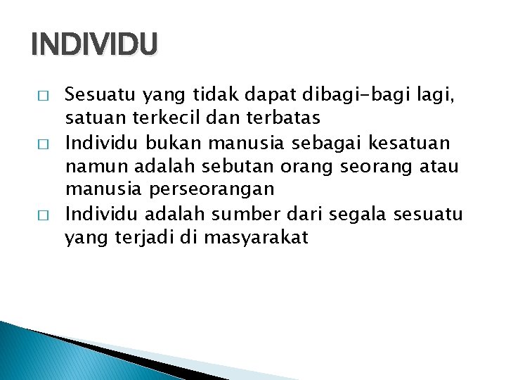 INDIVIDU � � � Sesuatu yang tidak dapat dibagi-bagi lagi, satuan terkecil dan terbatas
