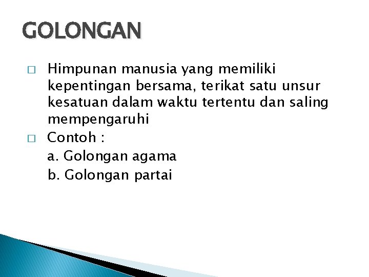 GOLONGAN � � Himpunan manusia yang memiliki kepentingan bersama, terikat satu unsur kesatuan dalam