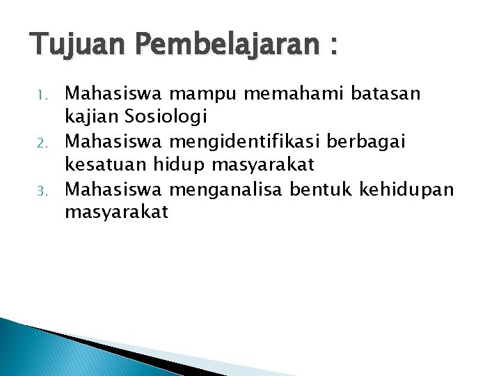 Tujuan Pembelajaran : 1. 2. 3. Mahasiswa mampu memahami batasan kajian Sosiologi Mahasiswa mengidentifikasi