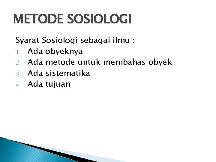 METODE SOSIOLOGI Syarat Sosiologi sebagai ilmu : 1. Ada obyeknya 2. Ada metode untuk