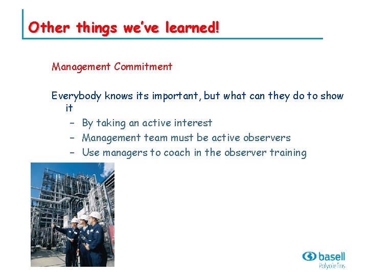 Other things we’ve learned! Management Commitment Everybody knows its important, but what can they
