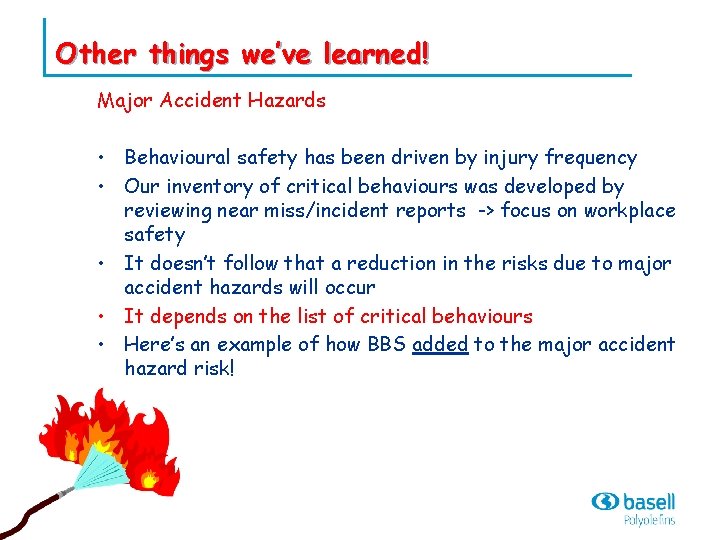 Other things we’ve learned! Major Accident Hazards • Behavioural safety has been driven by