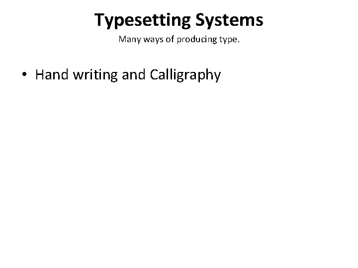 Typesetting Systems Many ways of producing type. • Hand writing and Calligraphy 