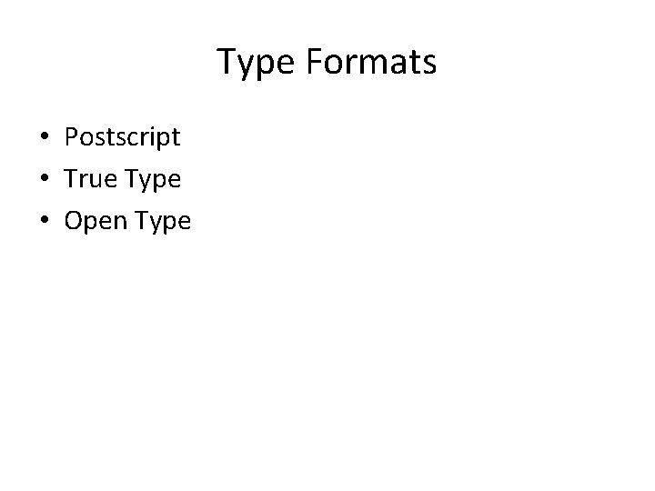 Type Formats • Postscript • True Type • Open Type 