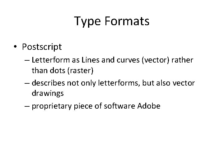 Type Formats • Postscript – Letterform as Lines and curves (vector) rather than dots