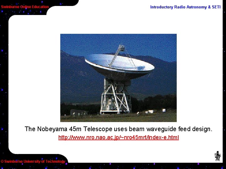 The Nobeyama 45 m Telescope uses beam waveguide feed design. http: //www. nro. nao.