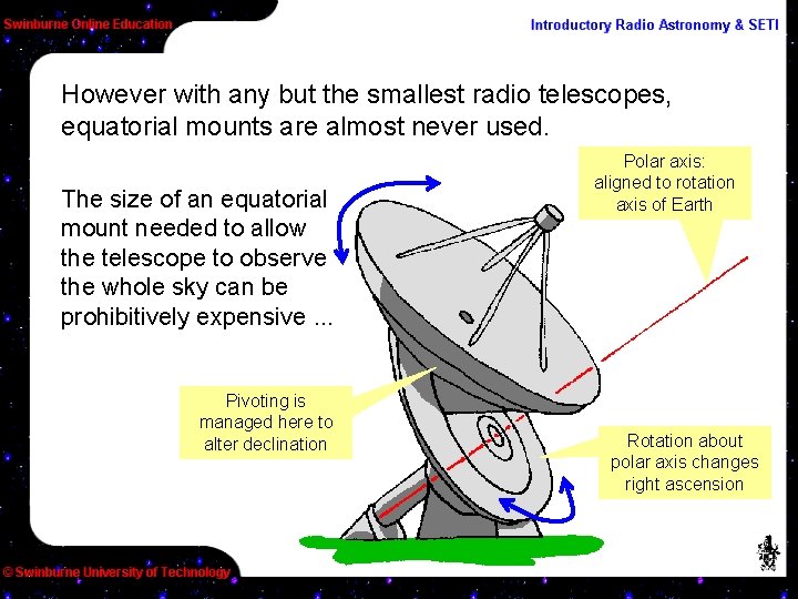 However with any but the smallest radio telescopes, equatorial mounts are almost never used.