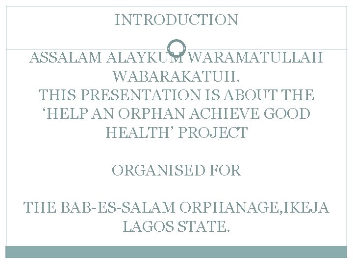 INTRODUCTION ASSALAM ALAYKUM WARAMATULLAH WABARAKATUH. THIS PRESENTATION IS ABOUT THE ‘HELP AN ORPHAN ACHIEVE