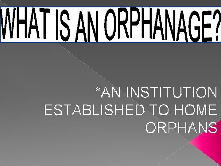 *AN INSTITUTION ESTABLISHED TO HOME ORPHANS 