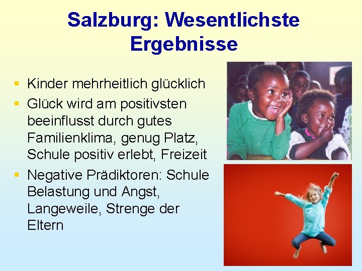 Salzburg: Wesentlichste Ergebnisse § Kinder mehrheitlich glücklich § Glück wird am positivsten beeinflusst durch