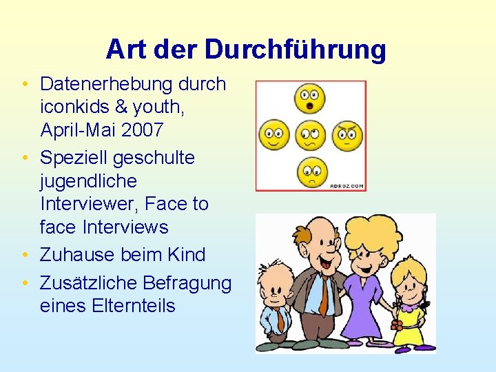 Art der Durchführung • Datenerhebung durch iconkids & youth, April-Mai 2007 • Speziell geschulte