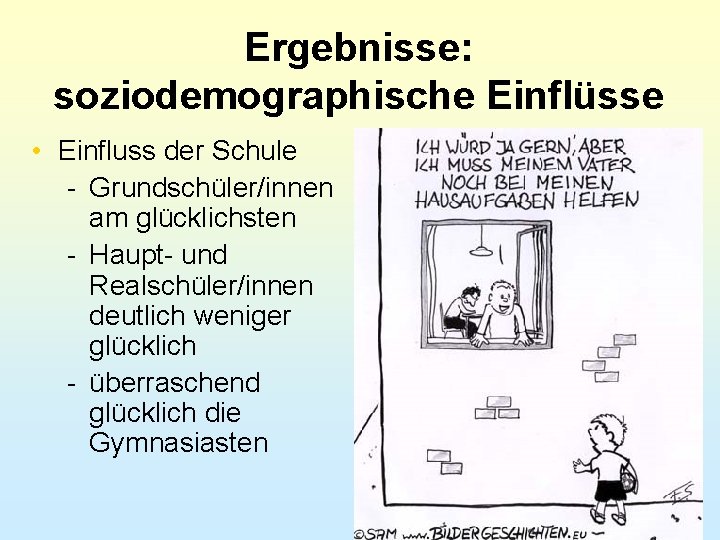 Ergebnisse: soziodemographische Einflüsse • Einfluss der Schule - Grundschüler/innen am glücklichsten - Haupt- und