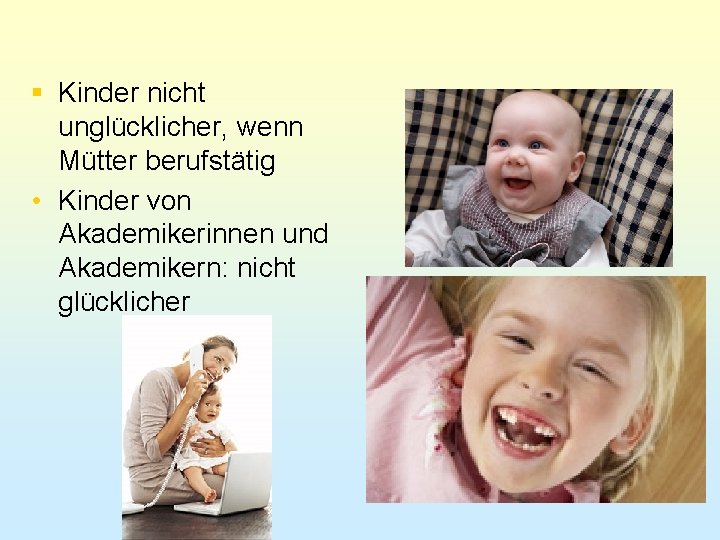 § Kinder nicht unglücklicher, wenn Mütter berufstätig • Kinder von Akademikerinnen und Akademikern: nicht