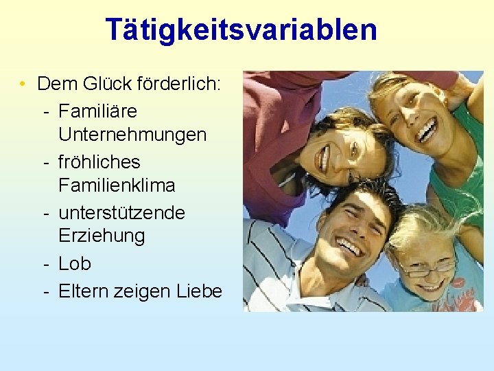 Tätigkeitsvariablen • Dem Glück förderlich: - Familiäre Unternehmungen - fröhliches Familienklima - unterstützende Erziehung