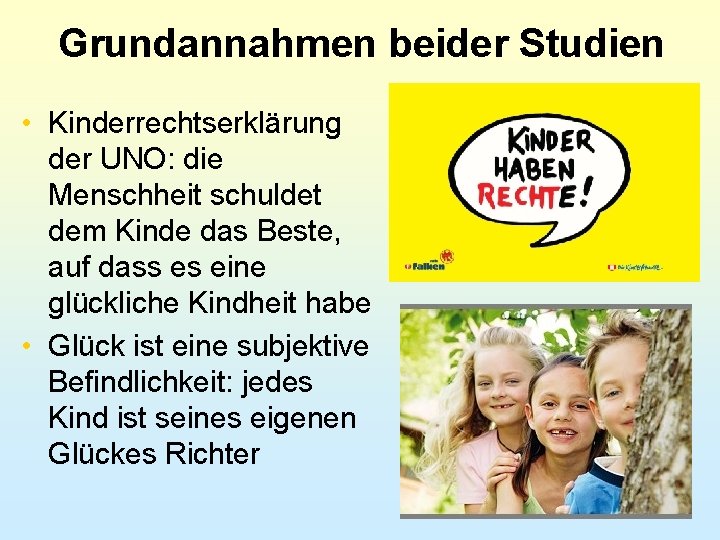 Grundannahmen beider Studien • Kinderrechtserklärung der UNO: die Menschheit schuldet dem Kinde das Beste,