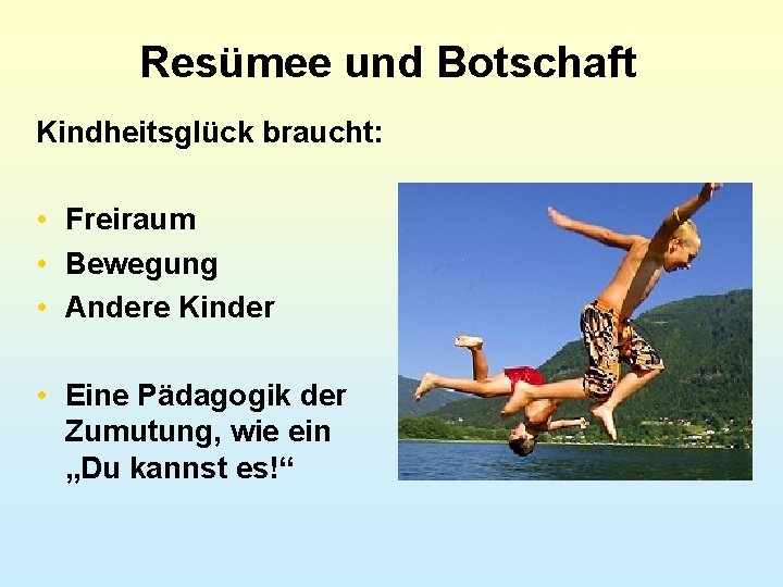 Resümee und Botschaft Kindheitsglück braucht: • Freiraum • Bewegung • Andere Kinder • Eine