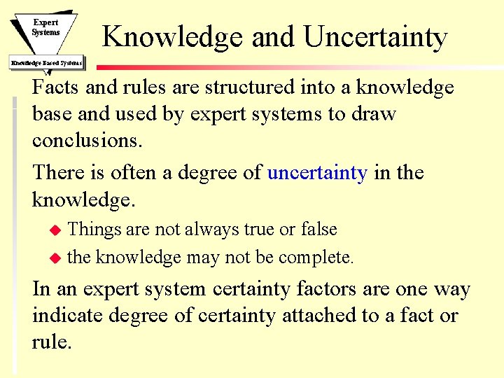 Expert Systems Knowledge and Uncertainty Knowledge Based Systems Facts and rules are structured into