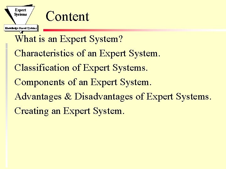Expert Systems Content Knowledge Based Systems What is an Expert System? Characteristics of an Expert Systems Content Knowledge Based Systems What is an Expert System? Characteristics of an