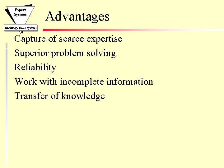 Expert Systems Advantages Knowledge Based Systems Capture of scarce expertise Superior problem solving Reliability