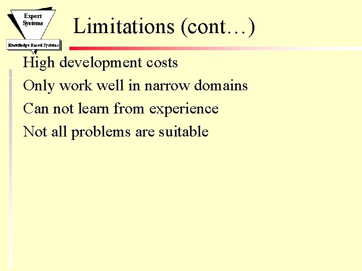 Expert Systems Limitations (cont…) Knowledge Based Systems High development costs Only work well in Expert Systems Limitations (cont…) Knowledge Based Systems High development costs Only work well in