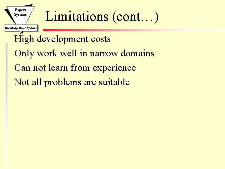 Expert Systems Limitations (cont…) Knowledge Based Systems High development costs Only work well in