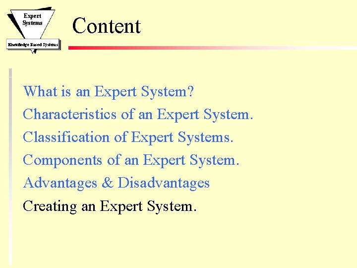 Expert Systems Content Knowledge Based Systems What is an Expert System? Characteristics of an