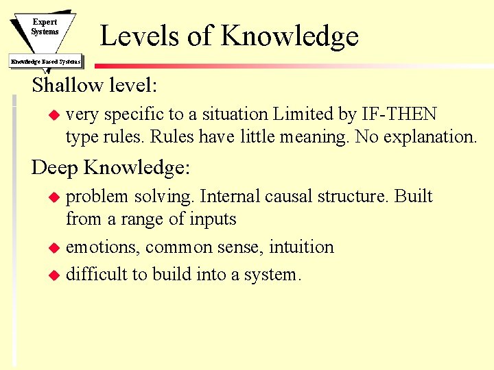 Expert Systems Levels of Knowledge Based Systems Shallow level: u very specific to a