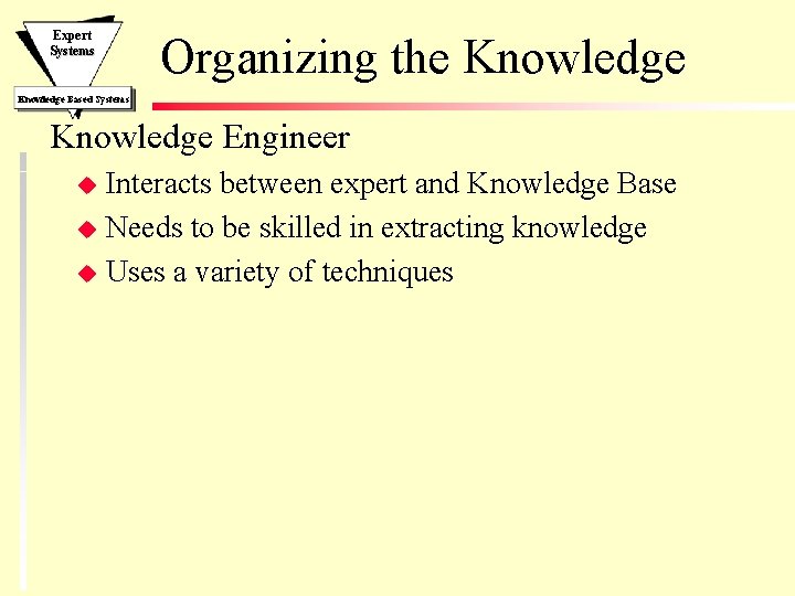 Expert Systems Organizing the Knowledge Based Systems Knowledge Engineer Interacts between expert and Knowledge Expert Systems Organizing the Knowledge Based Systems Knowledge Engineer Interacts between expert and Knowledge