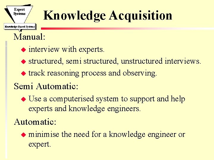 Expert Systems Knowledge Acquisition Knowledge Based Systems Manual: interview with experts. u structured, semi