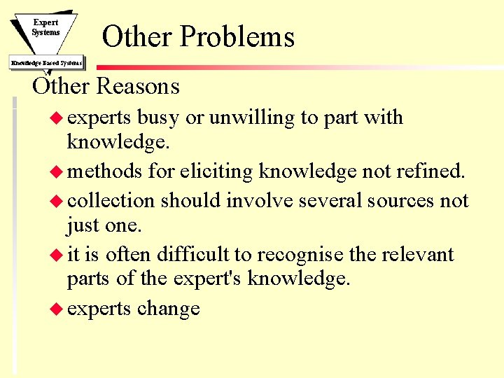 Expert Systems Other Problems Knowledge Based Systems Other Reasons u experts busy or unwilling
