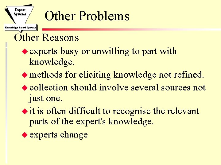 Expert Systems Other Problems Knowledge Based Systems Other Reasons u experts busy or unwilling Expert Systems Other Problems Knowledge Based Systems Other Reasons u experts busy or unwilling