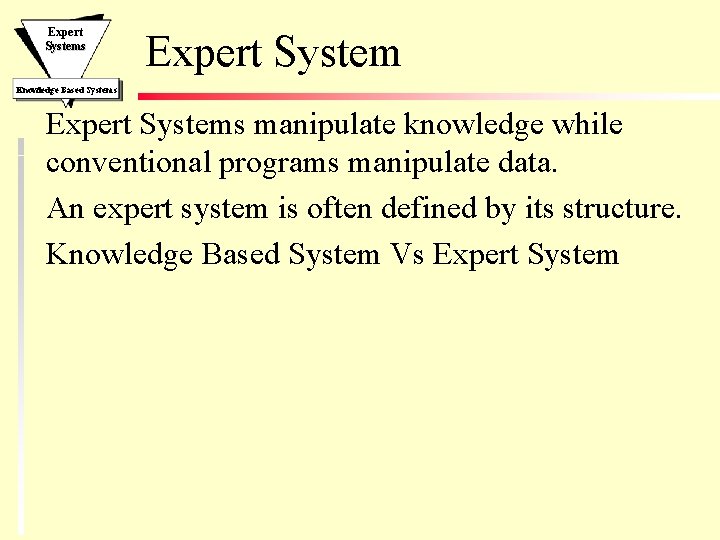 Expert Systems Expert System Knowledge Based Systems Expert Systems manipulate knowledge while conventional programs Expert Systems Expert System Knowledge Based Systems Expert Systems manipulate knowledge while conventional programs