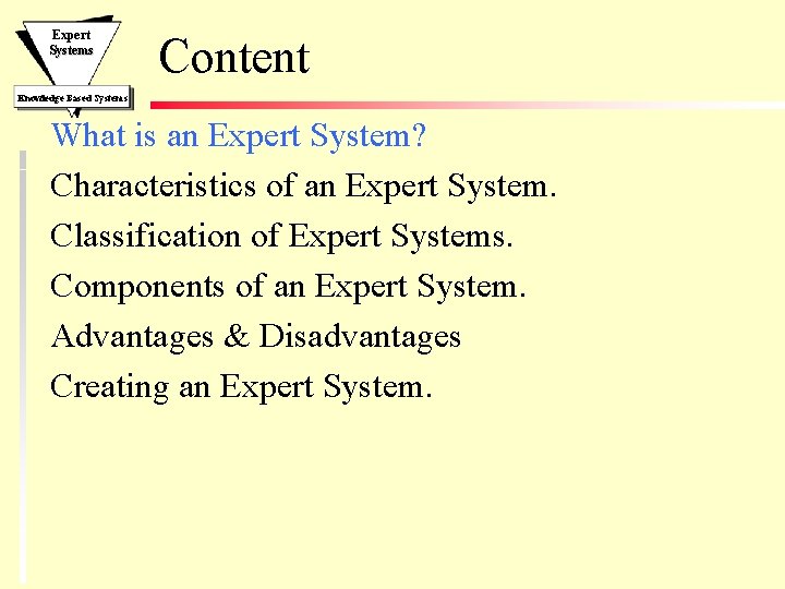 Expert Systems Content Knowledge Based Systems What is an Expert System? Characteristics of an