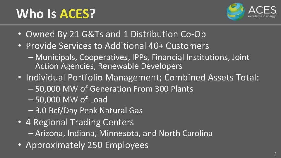 Who Is ACES? • Owned By 21 G&Ts and 1 Distribution Co-Op • Provide
