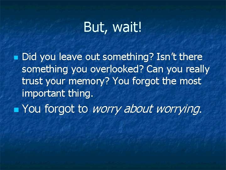 But, wait! n n Did you leave out something? Isn’t there something you overlooked?