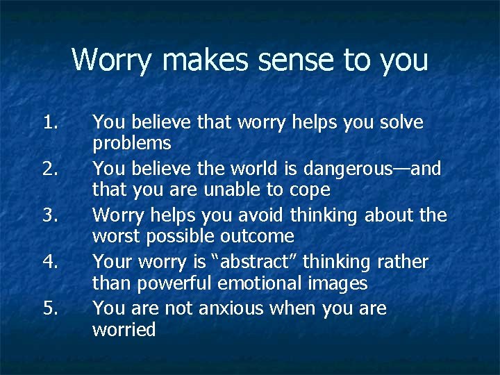 Worry makes sense to you 1. 2. 3. 4. 5. You believe that worry