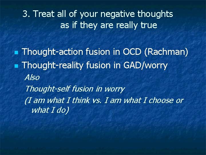 3. Treat all of your negative thoughts as if they are really true n