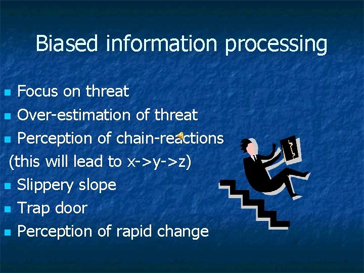 Biased information processing Focus on threat n Over-estimation of threat n Perception of chain-reactions