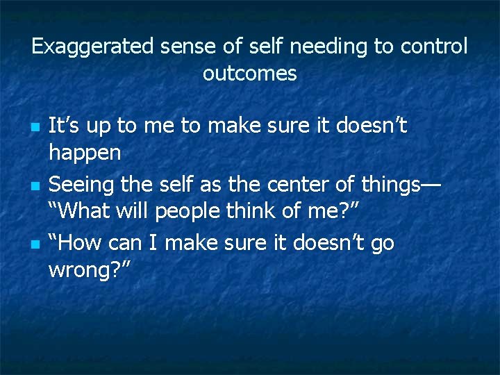 Exaggerated sense of self needing to control outcomes n n n It’s up to