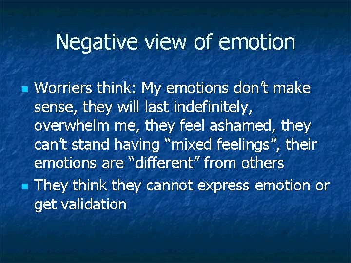 Negative view of emotion n n Worriers think: My emotions don’t make sense, they