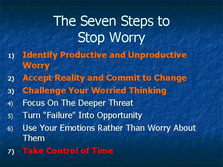 The Seven Steps to Stop Worry 1) 2) 3) 4) 5) 6) 7) Identify