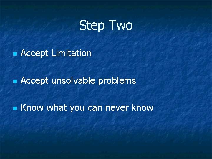 Step Two n Accept Limitation n Accept unsolvable problems n Know what you can