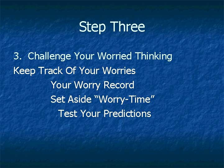 Step Three 3. Challenge Your Worried Thinking Keep Track Of Your Worries Your Worry