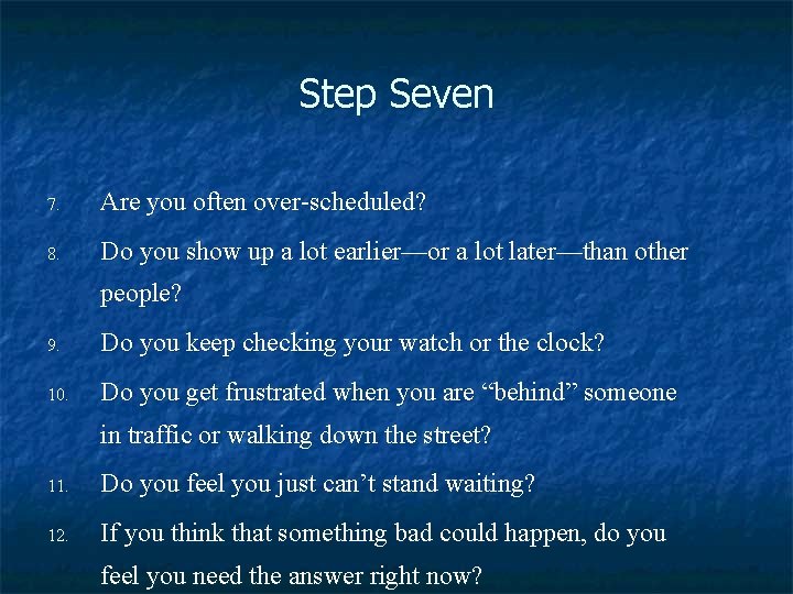 Step Seven 7. Are you often over-scheduled? 8. Do you show up a lot