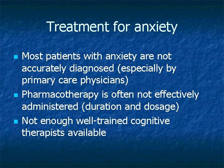 Treatment for anxiety n n n Most patients with anxiety are not accurately diagnosed