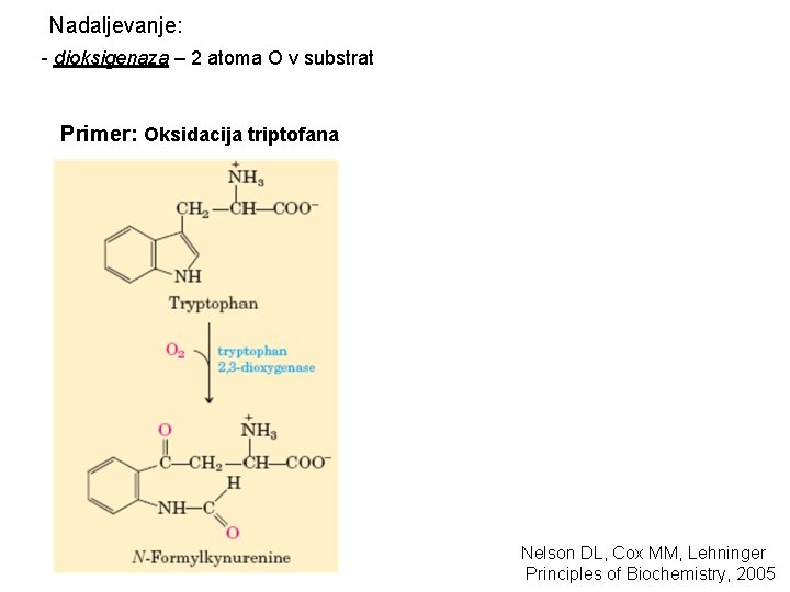 Nadaljevanje: - dioksigenaza – 2 atoma O v substrat Primer: Oksidacija triptofana Nelson DL,