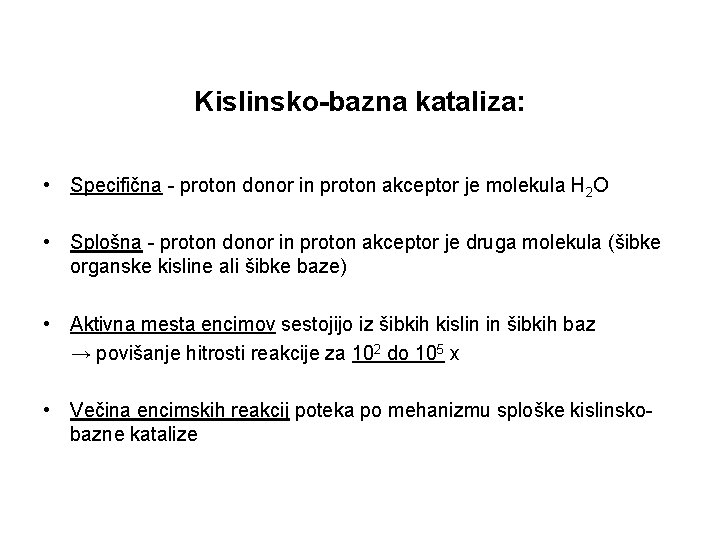 Kislinsko-bazna kataliza: • Specifična - proton donor in proton akceptor je molekula H 2