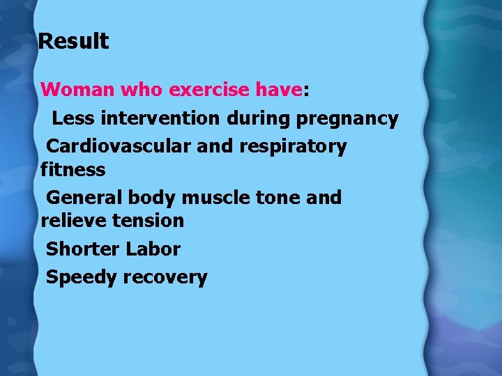 Result Woman who exercise have: Less intervention during pregnancy Cardiovascular and respiratory fitness General