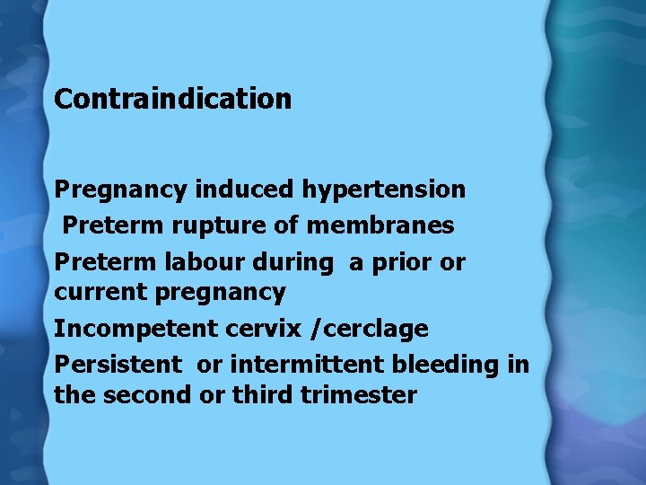Contraindication Pregnancy induced hypertension Preterm rupture of membranes Preterm labour during a prior or